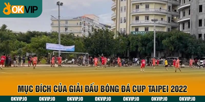 Mục đích của giải đấu bóng đá Cup Taipei 2022