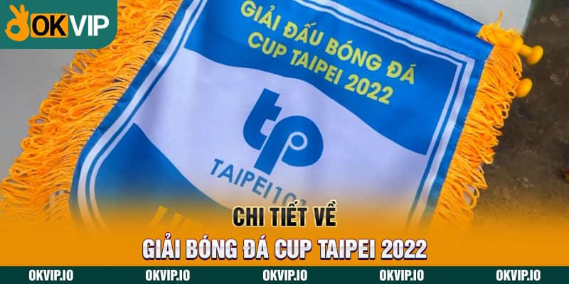 Chi tiết về giải bóng đá Cup Taipei 2022