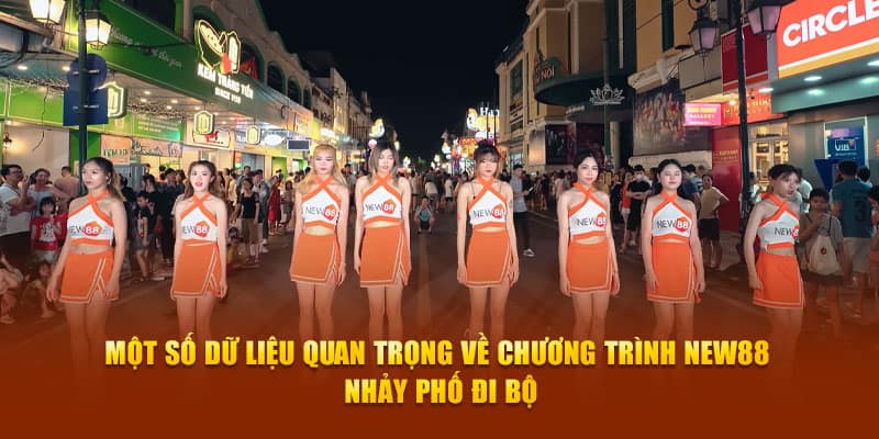 Một số dữ liệu quan trọng về chương trình New88 nhảy phố đi bộ