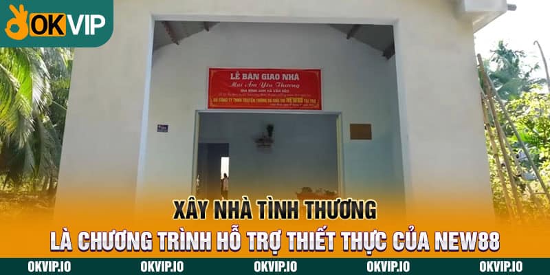 Xây nhà tình thương là chương trình hỗ trợ thiết thực của NEW88