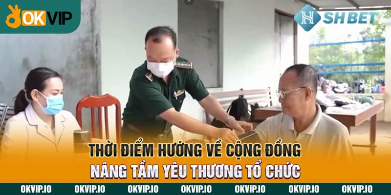 Thời điểm hướng về cộng đồng nâng tầm yêu thương tổ chức