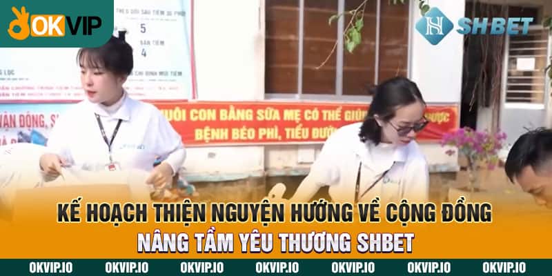 Kế hoạch thiện nguyện hướng về cộng đồng nâng tầm yêu thương SHBET