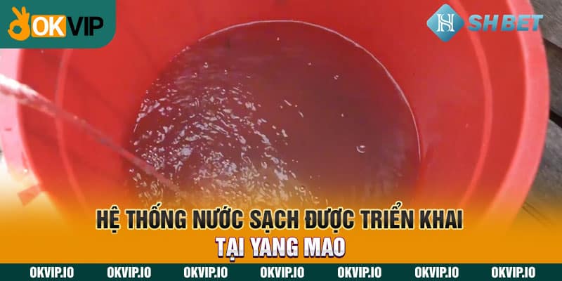 Hệ thống nước sạch được triển khai tại Yang Mao