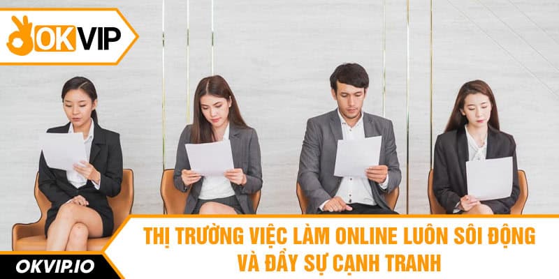 Thị trường việc làm online luôn sôi động và đầy sự cạnh tranh