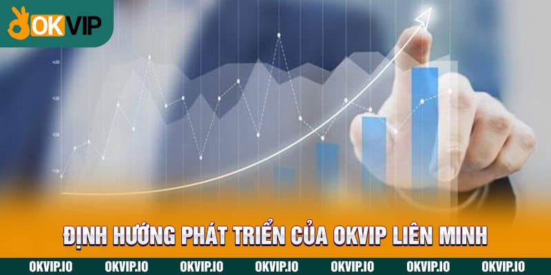 Định hướng phát triển của OKVIP liên minh