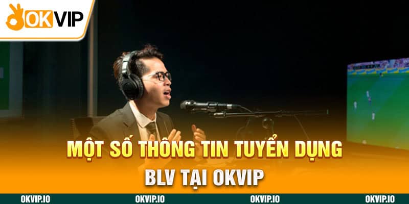 Một số thông tin tuyển dụng BLV tại OKVIP