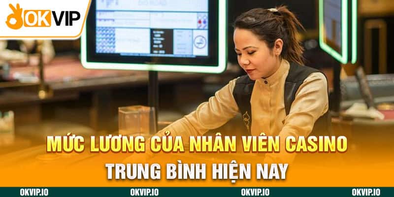 Mức lương của nhân viên casino trung bình hiện nay