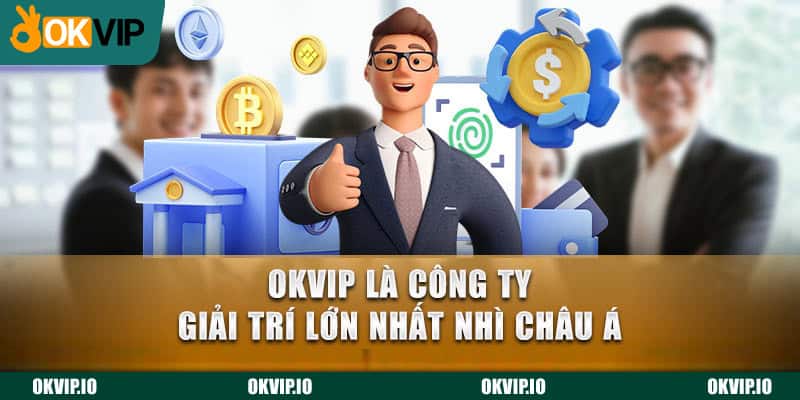 OKVIP là công ty giải trí lớn nhất nhì châu Á