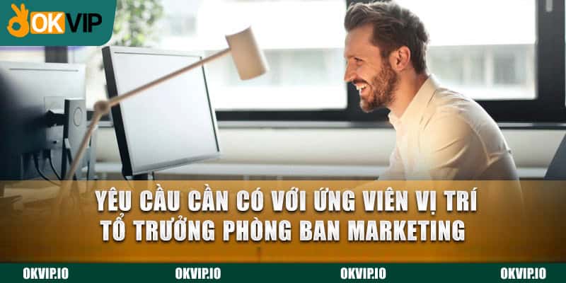 Yêu cầu cần có với ứng viên vị trí tổ trưởng phòng ban Marketing