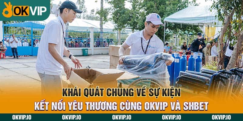 Khái quát chung về sự kiện kết nối yêu thương cùng OKVIP và SHBET