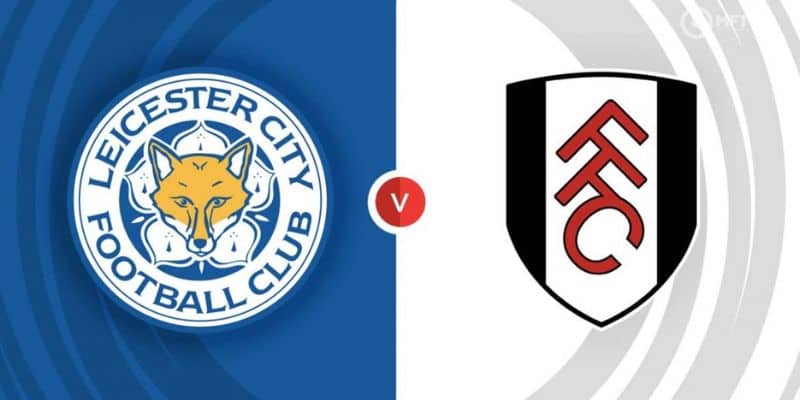 Leicester City vs Fulham đụng độ vòng đấu thứ 2 EPL