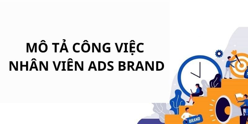 Mô tả toàn bộ hạng mục công việc của nhân sự ADS BRAND