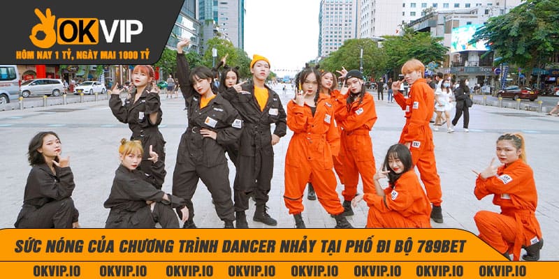 Sức Nóng Của Chương Trình Dancer Nhảy Tại Phố Đi Bộ 789BET