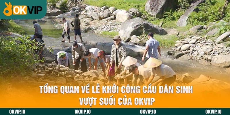 Tổng quan về lễ khởi công cầu dân sinh vượt suối của Okvip