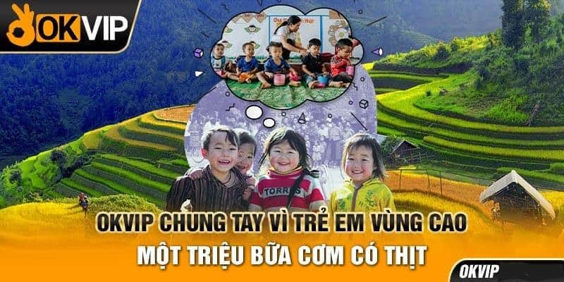 Một Triệu Bữa Cơm Có Thịt - OKVIP Gieo Yêu Thương Tới Bản