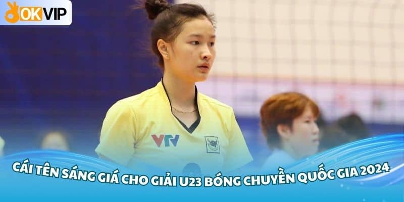 Điểm qua những cái tên sáng giá cho giải U23 bóng chuyền quốc gia 2024